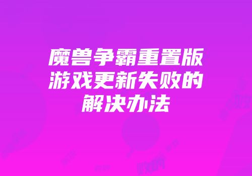 魔兽争霸重置版游戏更新失败的解决办法