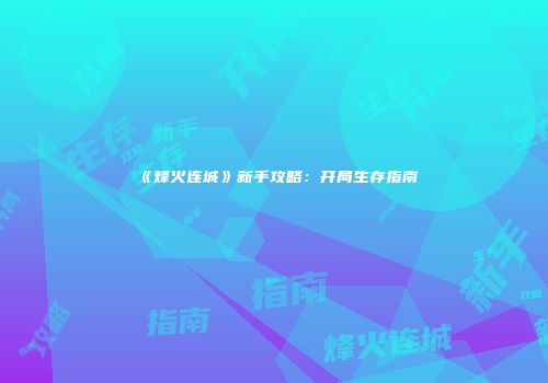 《烽火连城》新手攻略：开局生存指南