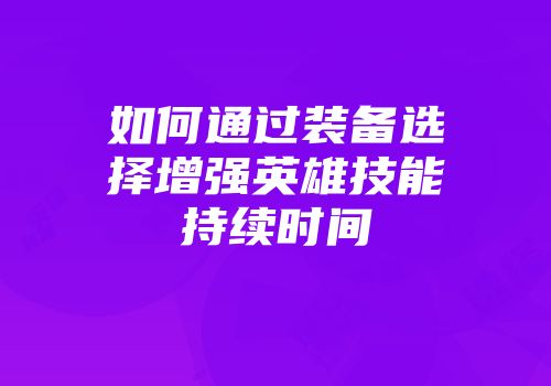 如何通过装备选择增强英雄技能持续时间