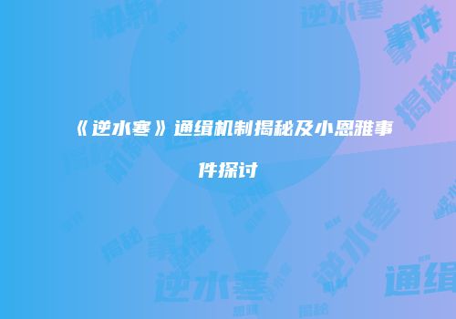 《逆水寒》通缉机制揭秘及小恩雅事件探讨