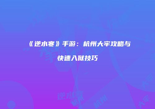 《逆水寒》手游：杭州大牢攻略与快速入狱技巧