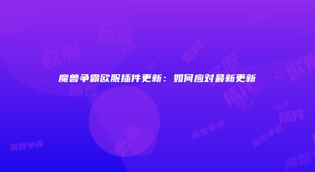 魔兽争霸欧服插件更新：如何应对最新更新