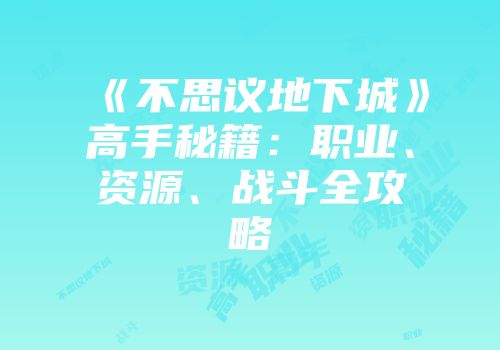 《不思议地下城》高手秘籍：职业、资源、战斗全攻略