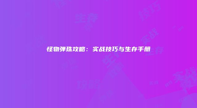 怪物弹珠攻略：实战技巧与生存手册