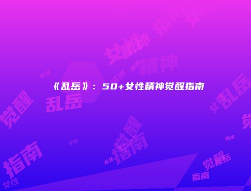 《乱岳》：50+女性精神觉醒指南