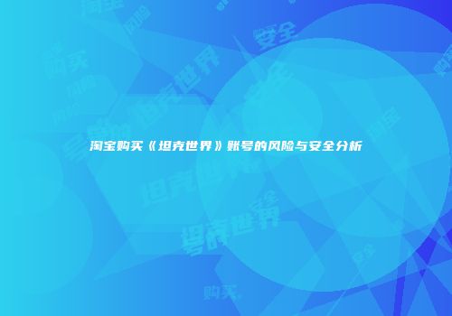 淘宝购买《坦克世界》账号的风险与安全分析
