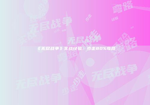 《无尽战争》实战经验：少走80%弯路