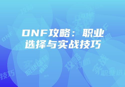DNF攻略：职业选择与实战技巧