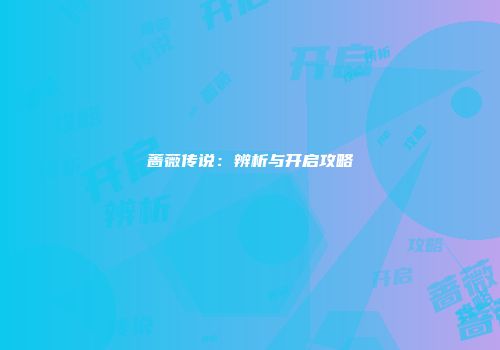蔷薇传说：辨析与开启攻略