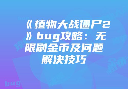 《植物大战僵尸2》bug攻略：无限刷金币及问题解决技巧