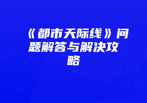 《都市天际线》问题解答与解决攻略