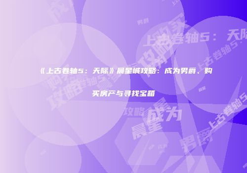 《上古卷轴5：天际》晨星城攻略：成为男爵、购买房产与寻找宝箱