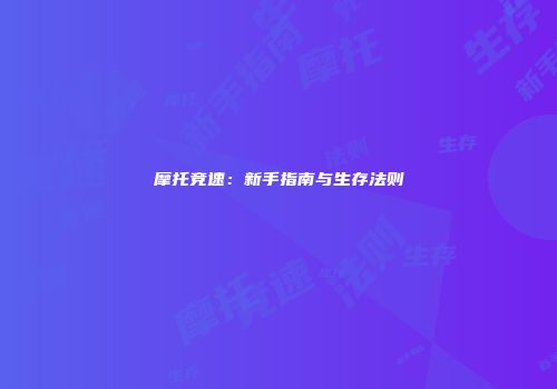 摩托竞速：新手指南与生存法则