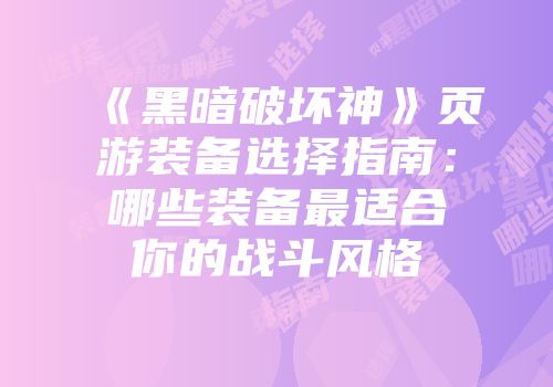 《黑暗破坏神》页游装备选择指南：哪些装备最适合你的战斗风格