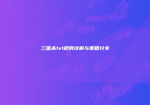 三国杀1v1规则详解与策略分享