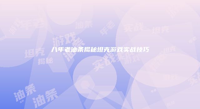 八年老油条揭秘坦克游戏实战技巧