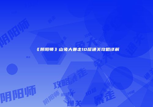 《阴阳师》山兔大暴走10层通关攻略详解