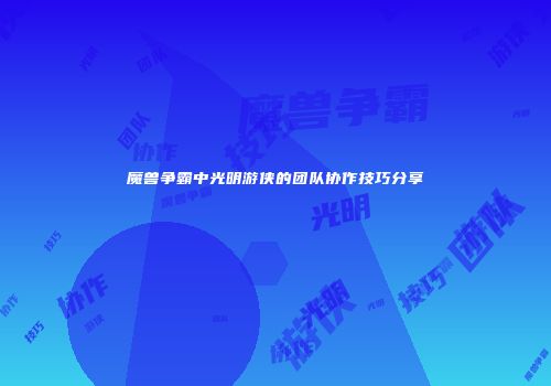 魔兽争霸中光明游侠的团队协作技巧分享