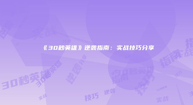 《30秒英雄》逆袭指南：实战技巧分享