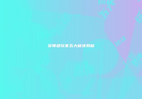 宗师级玩家五大秘诀揭秘