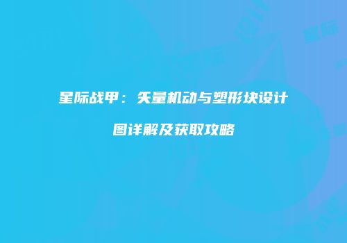 星际战甲：矢量机动与塑形块设计图详解及获取攻略