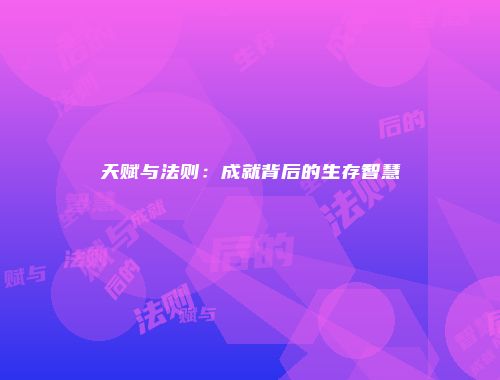 天赋与法则：成就背后的生存智慧
