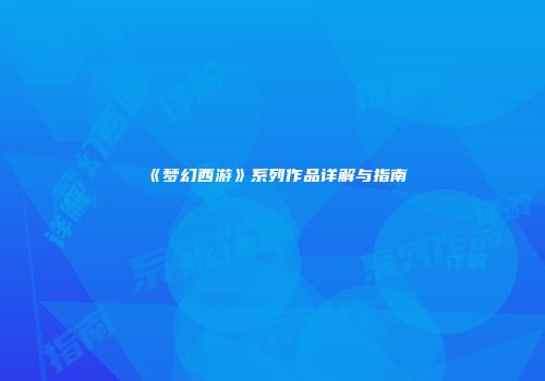 《梦幻西游》系列作品详解与指南