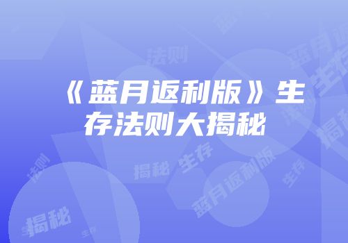 《蓝月返利版》生存法则大揭秘