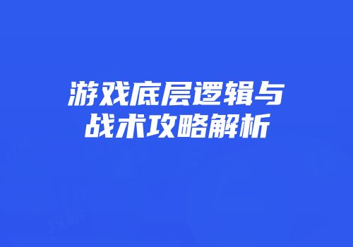 游戏底层逻辑与战术攻略解析