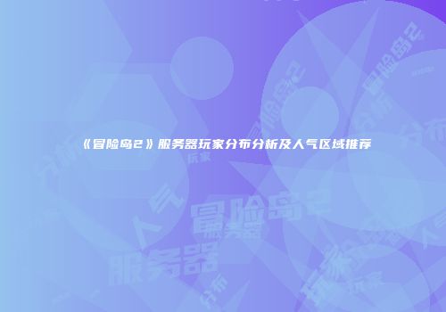 《冒险岛2》服务器玩家分布分析及人气区域推荐