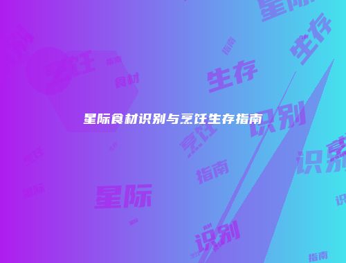 星际食材识别与烹饪生存指南
