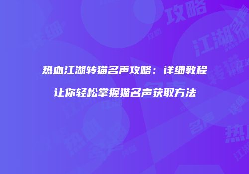热血江湖转猫名声攻略:详细教程让你轻松掌握猫名声获取方法