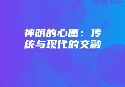 神明的心愿：传统与现代的交融