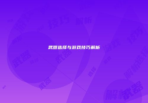 武器选择与游戏技巧解析