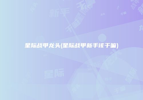 星际战甲龙头(星际战甲新手该干嘛)