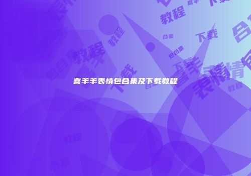 喜羊羊表情包合集及下载教程