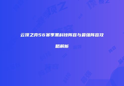 云顶之弈S6赛季黑科技阵容与最强阵容攻略解析