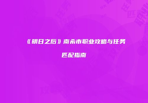《明日之后》南希市职业攻略与任务匹配指南