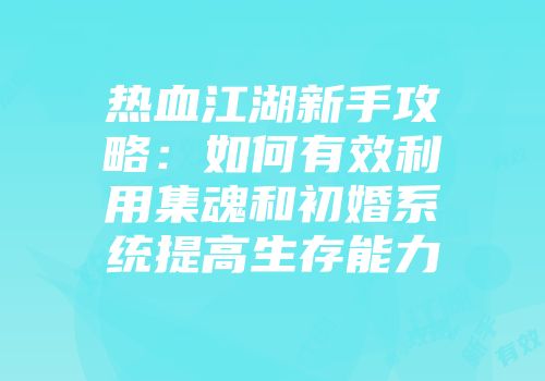 热血江湖新手攻略：如何有效利用集魂和初婚系统提高生存能力