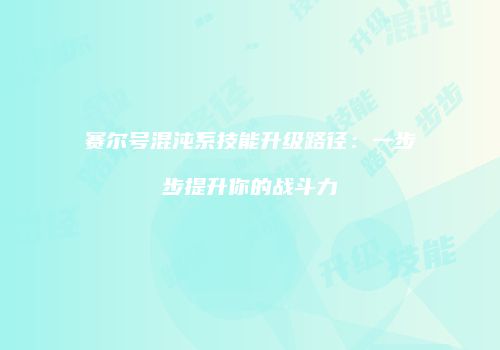 赛尔号混沌系技能升级路径：一步步提升你的战斗力