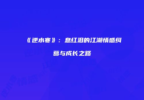 《逆水寒》：息红泪的江湖情感纠葛与成长之路