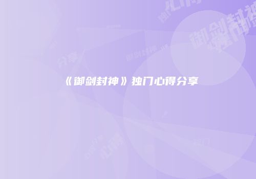 《御剑封神》独门心得分享