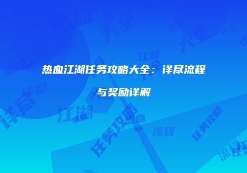 热血江湖任务攻略大全：详尽流程与奖励详解