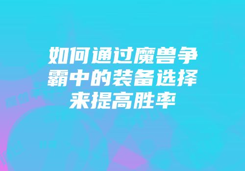 如何通过魔兽争霸中的装备选择来提高胜率