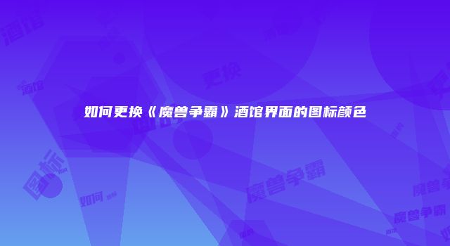 如何更换《魔兽争霸》酒馆界面的图标颜色