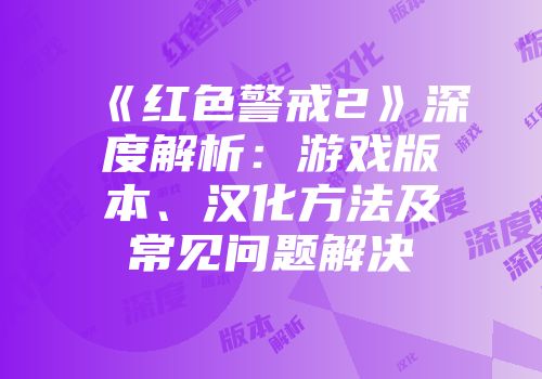 《红色警戒2》深度解析：游戏版本、汉化方法及常见问题解决