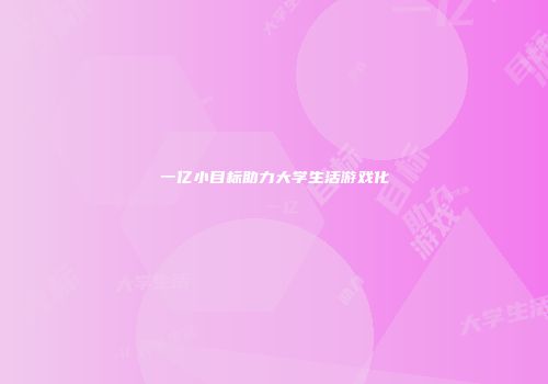 一亿小目标助力大学生活游戏化