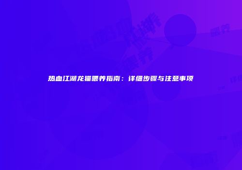 热血江湖龙猫喂养指南：详细步骤与注意事项