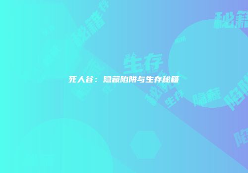 死人谷：隐藏陷阱与生存秘籍
