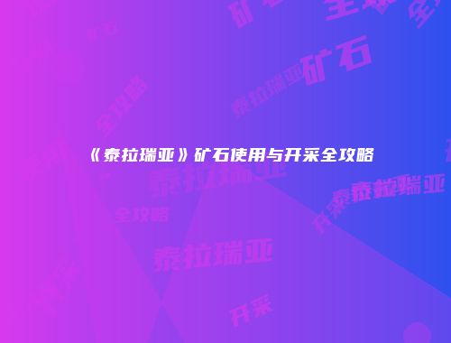 《泰拉瑞亚》矿石使用与开采全攻略